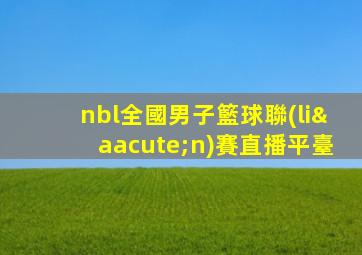 nbl全國男子籃球聯(lián)賽直播平臺