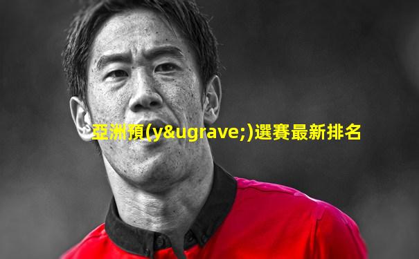 亞洲預(yù)選賽最新排名