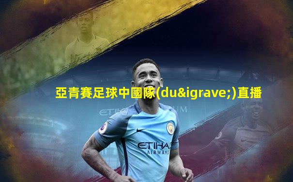 亞青賽足球中國隊(duì)直播