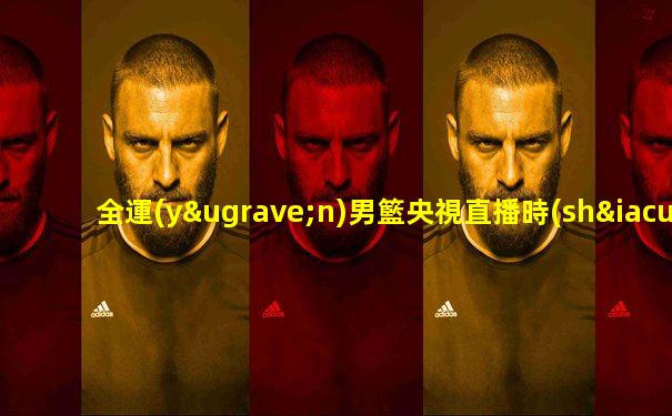 全運(yùn)男籃央視直播時(shí)間