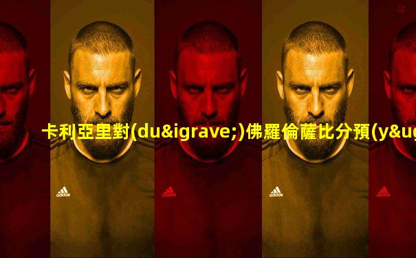卡利亞里對(duì)佛羅倫薩比分預(yù)測(cè)