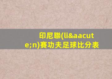 印尼聯(lián)賽功夫足球比分表