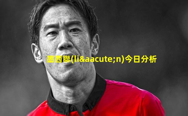 墨西聯(lián)今日分析