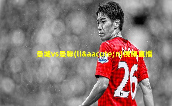 曼城vs曼聯(lián)視頻直播