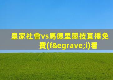 皇家社會vs馬德里競技直播免費(fèi)看