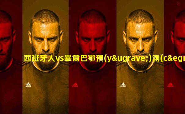 西班牙人vs畢爾巴鄂預(yù)測(cè)比分結(jié)果
