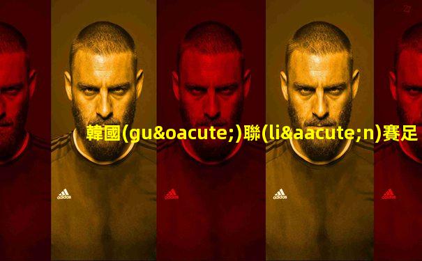 韓國(guó)聯(lián)賽足球今天比分