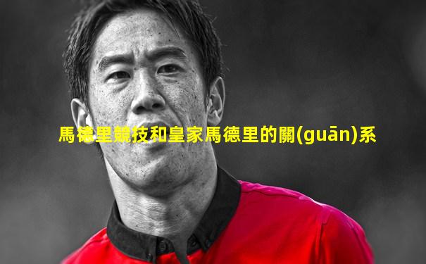 馬德里競技和皇家馬德里的關(guān)系